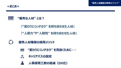 その他にも、離職を防ぐためのキャリアパスの設定や、スピーディーな採用を実現するDX化も、優秀人材確保には欠かせません。