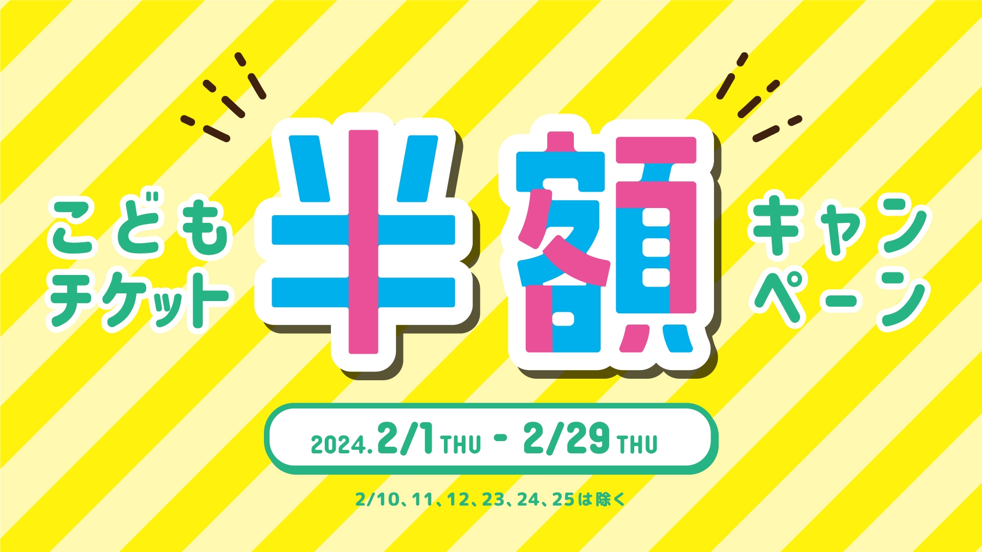 2月1日(木)~2月29日(木)「こどもチケット半額キャンペーン」開催!