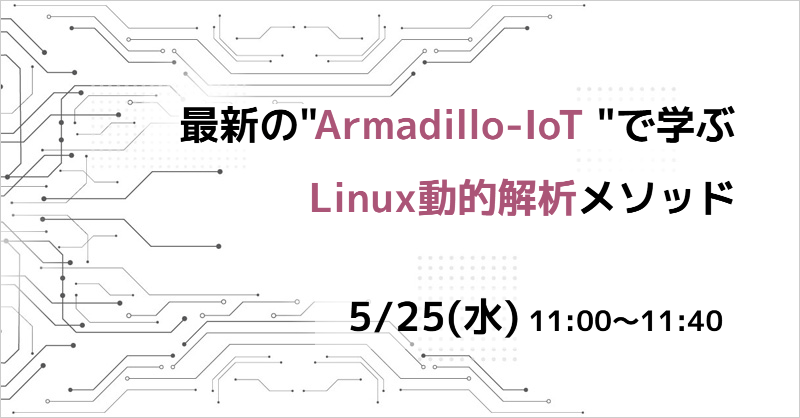 最新の”Armadillo-IoT“で学ぶ Linux開発セミナーを開催!効率的なデバッグ手法を解説|5月25日(水) 無料ウェビナー