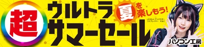 パソコン工房全店で2024年7月20日より 「超 ウルトラサマーセール」を開催！「オススメ即納パソコン」や 「PCパーツ・周辺機器等の日替わりセール商品」など、 この夏オススメのお買い得商品を全力でご提供！