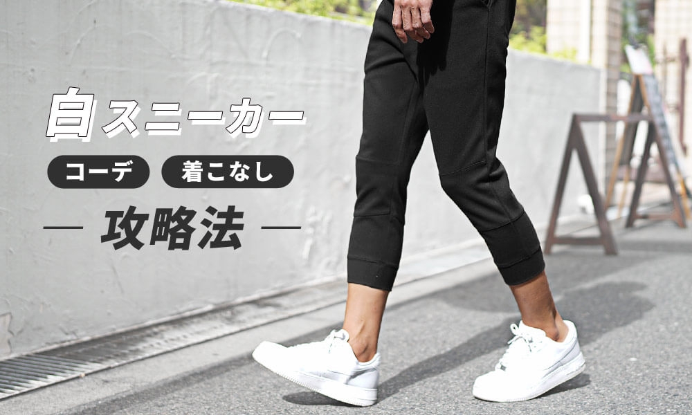 【脱・ダサい】白スニーカーのメンズコーデ術と着こなしの攻略法とは?