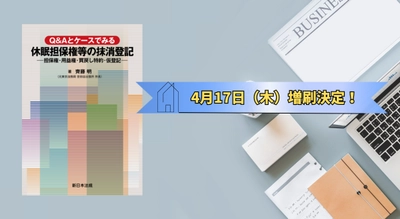 「Ｑ＆Ａとケースでみる　休眠担保権等の抹消登記－担保権・用益権・買戻し特約・仮登記－」好評につき再入荷いたしました！