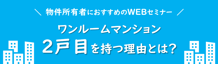 【不動産投資】物件所有者向けのWEBセミナーを開催！