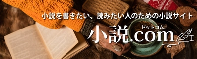 【幻冬舎・話題の本.com】「小説を書きたい、読みたい人のための小説サイト「小説.com（ドットコム）」OPEN！