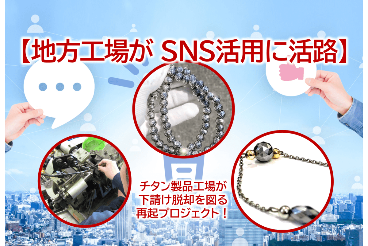 【地方工場が、SNS活用に活路】下請け脱却をめざす再起プロジェクト!県内初の純チタン専門アクセサリーパーツメーカーとして、コラボ商品をリリース