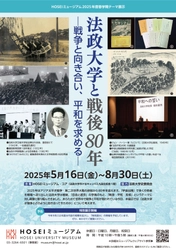 HOSEIミュージアム2025年度春学期テーマ展示を 5月16日～8月30日に開催 「法政大学と戦後80年―戦争と向き合い、平和を求める―」