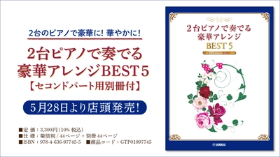 『2台ピアノで奏でる豪華アレンジ BEST 5 【セコンドパート用別冊付】』 5月28日より店頭発売！
