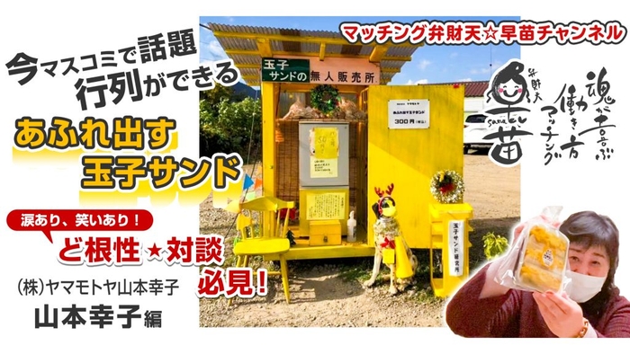 今マスコミで話題 !行列ができる「あふれ出す玉子サンド」ど根性対談〜(株)ヤマモトヤ 山本幸子編〜
