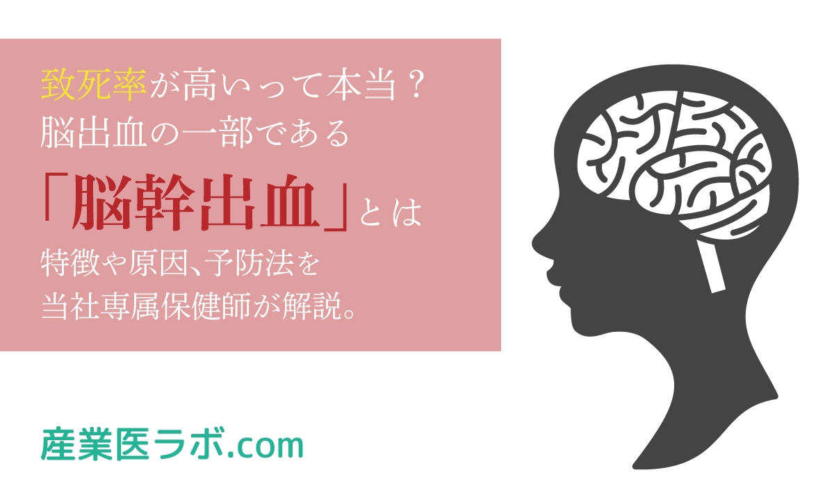 致死率が高いって本当? 脳出血の一部である「脳幹出血」とは 特徴や原因、予防法を当社専属保健師が解説。
