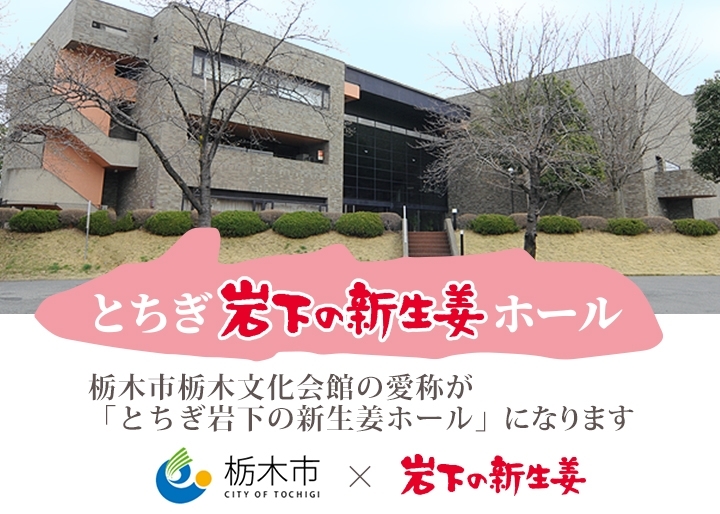 栃木市栃木文化会館の愛称が「とちぎ岩下の新生姜ホール」になります