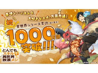 『とんでもスキルで異世界放浪メシ』 全世界シリーズ累計1000万部突破！(紙＋電子)  記念キャンペーン開催＆お祝いコメント(イラスト)公開！