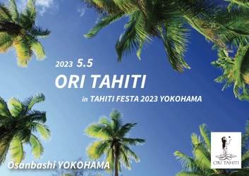 2023年5月に横浜大さん橋ホールにて 「ORI TAHITI in TAHITI FESTA 2023 YOKOHAMA」＆ 「Teiva LC & Te Ra KYOKO Premium show」開催決定！