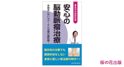 【9月9日救急の日】今、脳卒中で入院できるか⁈ ―手術をしないカテーテル治療の最前線―『安心の脳動脈瘤治療』桜の花出版