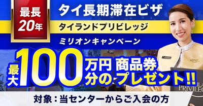 タイ移住を応援！ タイランドプリビレッジ入会で最大100万円(22万バーツ) 相当の商品券をプレゼントする【ミリオンキャンペーン】開催中！