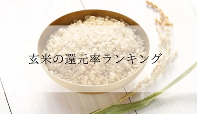 【2025年6月版】ふるさと納税でもらえる『玄米』の還元率ランキングを発表