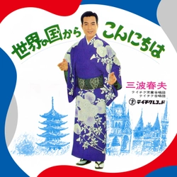 三波春夫の国民的ヒット曲『世界の国からこんにちは』が令和版で蘇る