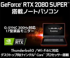 iiyama PC「LEVEL∞（レベル インフィニティ）」より、NVIDIA® GeForce® RTX 2080 SUPER™ ／ NVIDIA® G-SYNC® とリフレッシュレート300Hz対応の液晶モニターを搭載した17型ゲーミングノートパソコンを発売！