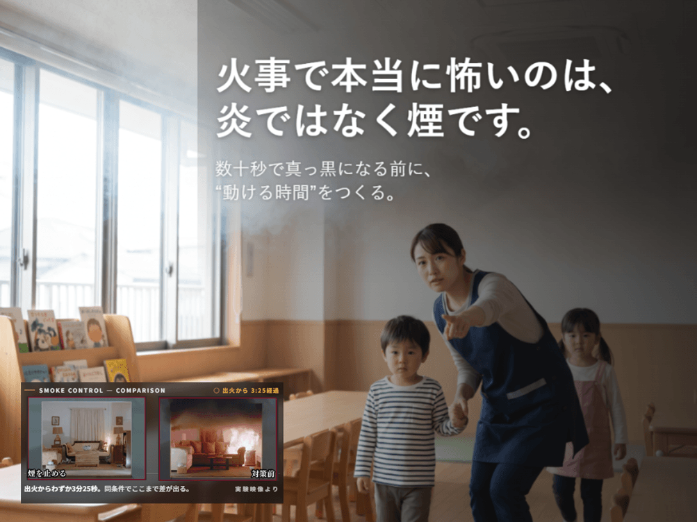 【保育施設向け】火災で命を奪うのは、炎より先に広がる “煙”。
「火事の煙を止める。逃げ遅れゼロ認定」提供開始