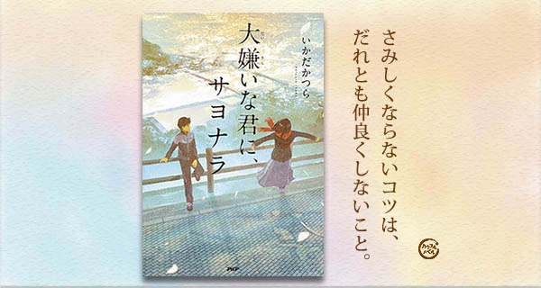 ライト文芸の人気作家がローティーンの「せつなさ」を描く いかだかつら著『大嫌いな君に、サヨナラ』を出版