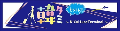 2023～2024韓国訪問の年×韓流20周年の記念イベント 「韓タミ ～K-Culture Terminal～ in セントレア」を 4月22日～23日に中部国際空港セントレアで開催！