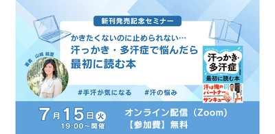 『かきたくないのに止められない… 汗っかき・多汗症で悩んだら最初に読む本』発売記念【無料オンラインイベント】7月15日（火）19時開催！