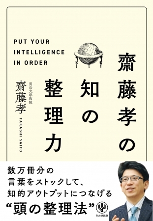 何気ない会話で「知性のある人だな」と思われる！ 齋藤孝が教える、知識の整理とアウトプット術