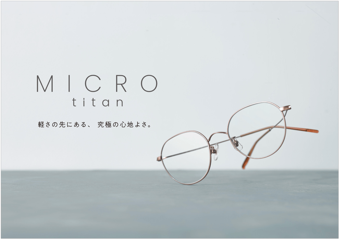 A4コピー用紙1枚分※と同じ「最軽量4.0ｇ」の衝撃。 夕方の疲れやメイク崩れを軽減し、素顔に馴染むアイウェア 「MICRO titan」新型10モデルを10月16日（金）より発売開始。