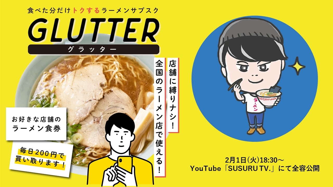 ラーメン業界初 全国どこでも使えるラーメンサブスクGLUTTER/グラッタ― YouTubeチャンネル登録者数102万人「SUSURU TV.」にて 2/1(火)18:30 全容公開