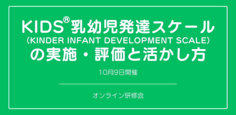 オンラインセミナー『KIDS®乳幼児発達スケール(KINDER INFANT DEVELOPMENT SCALE)の実施・評価と活かし方』を開催します