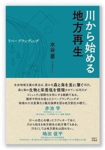 地域の創生や活性化を、地域の自然環境の再生や保全と どう統合して実現していくか　 新刊『川から始める地方再生─リバーブランディング』 2025年1月23日発売