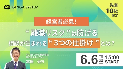 【6/6(金)開催 無料ウェビナー】経営者必見！“離職リスク”は防げる。相談が生まれる“3つの仕掛け”とは？