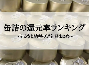 【2023年12月版】ふるさと納税でもらえる缶詰の還元率ランキングを発表