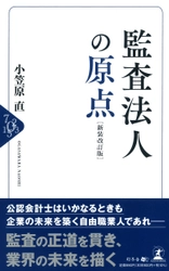 監査法人アヴァンティア 法人代表CEO 公認会計士小笠原 直氏が、新刊『監査法人の原点[新装改訂版] 』を8月23日発売！