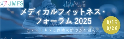 「　メディカルフィットネス・フォーラム２０２５　」　8/1（金）～８/２(土)にて開催！　医療とフィットネスの融合を促進