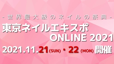 「東京ネイルエキスポ ONLINE 2021」 11月21日(日)・22日(月) 完全オンラインにて開催