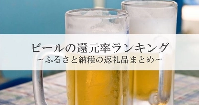 【2022年10月版】ふるさと納税でもらえるビール&発泡酒の還元率ランキングを発表