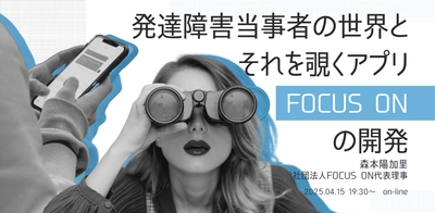 オンラインセミナー『発達障害当事者の世界とそれを覗くアプリFocus onの開発』を開催します