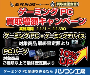 全国のパソコン工房にて 「ゲーミングPC買取増額キャンペーン」を開始 更にPCパーツ・ゲーミングデバイスも買取増額を実施