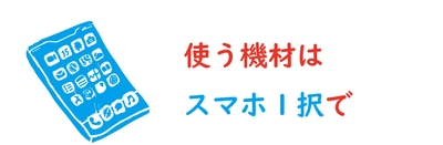使う機材はスマホ1択で