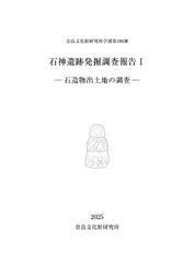 奈良文化財研究所学報第106冊『石神遺跡発掘調査報告Ⅰ-石造物出土地の調査-』を公開しました
