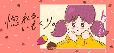 秋の味覚“いもくり”にときめく「惚れる、いもくり。」フェアが 10月4日から開催！青梅大学いも学部の大学芋も週末限定で登場