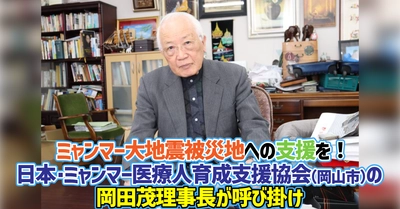 【加計学園】ミャンマー大地震被災地への支援を！　日本・ミャンマー医療人育成支援協会（岡山市）の岡田茂理事長が呼び掛け