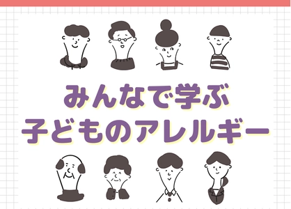 【みんなで学ぶ子どものアレルギー】２ステップでしっかり学べる動画＆オンラインセミナー