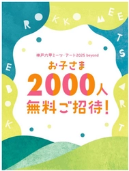 「神戸六甲ミーツ・アート2025 beyond」 お子さま2,000人無料ご招待！ こどもプログラムワークショップも開催