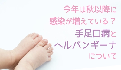 今年は秋以降に感染が急増　季節外れの流行、手足口病とヘルパンギーナについて当社専属の保健師が解説