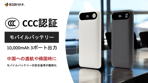 中国への出張や旅行時に！CCC認証（3C認証）対応のモバイルバッテリーをラスタバナナより発売開始！