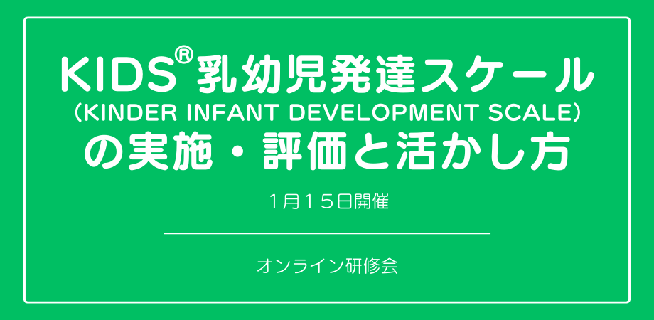 オンラインセミナー『KIDS®乳幼児発達スケール(KINDER INFANT DEVELOPMENT SCALE)の実施・評価と活かし方』を開催します