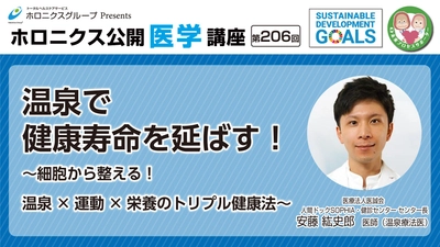 動画公開『温泉で健康寿命を延ばす！〜細胞から整える！温泉×運動×栄養のトリプル健康法〜』／第206回ホロニクス公開医学講座 