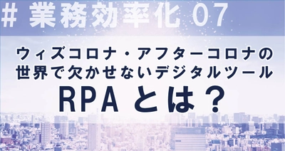 ウィズコロナ・アフターコロナの世界で欠かせないデジタルツール・RPAとは？