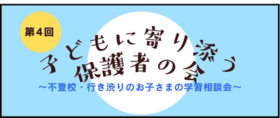 増加する不登校・行き渋りのお子さまの 学習の悩みを共有する 「第4回子どもに寄り添う保護者の会」 8月30日(土)にオンラインで実施